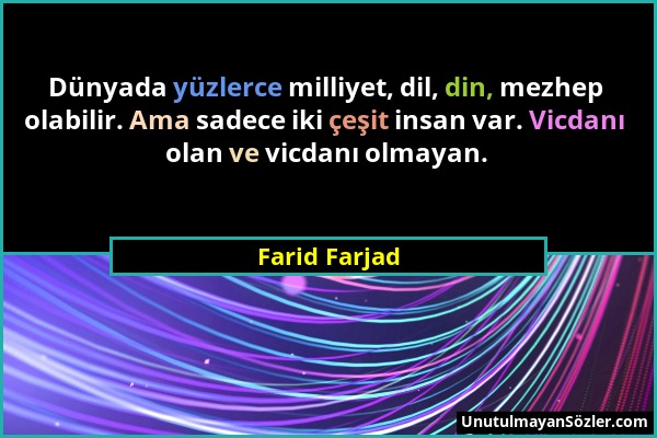Farid Farjad - Dünyada yüzlerce milliyet, dil, din, mezhep olabilir. Ama sadece iki çeşit insan var. Vicdanı olan ve vicdanı olmayan....