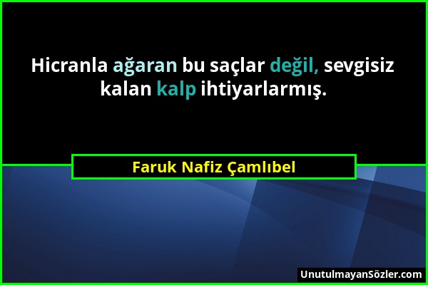 Faruk Nafiz Çamlıbel - Hicranla ağaran bu saçlar değil, sevgisiz kalan kalp ihtiyarlarmış....