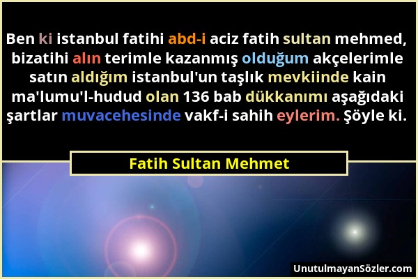 Fatih Sultan Mehmet - Ben ki istanbul fatihi abd-i aciz fatih sultan mehmed, bizatihi alın terimle kazanmış olduğum akçelerimle satın aldığım istanbul...