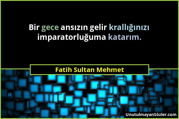 Fatih Sultan Mehmet - Bir gece ansızın gelir krallığınızı imparatorluğuma katarım....