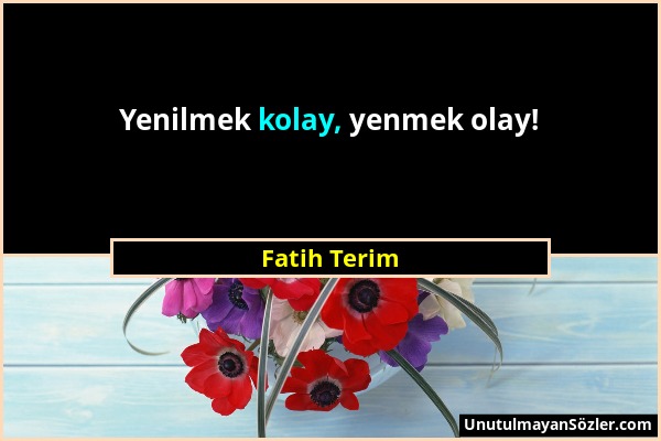 Fatih Terim - Yenilmek kolay, yenmek olay!...