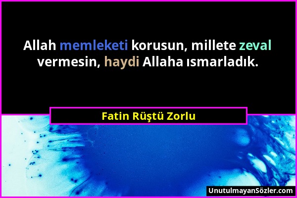 Fatin Rüştü Zorlu - Allah memleketi korusun, millete zeval vermesin, haydi Allaha ısmarladık....