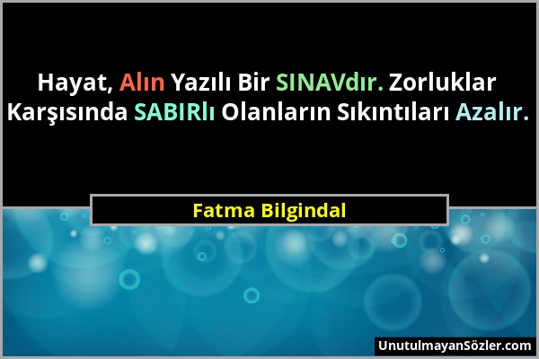 Fatma Bilgindal - Hayat, Alın Yazılı Bir SINAVdır. Zorluklar Karşısında SABIRlı Olanların Sıkıntıları Azalır....