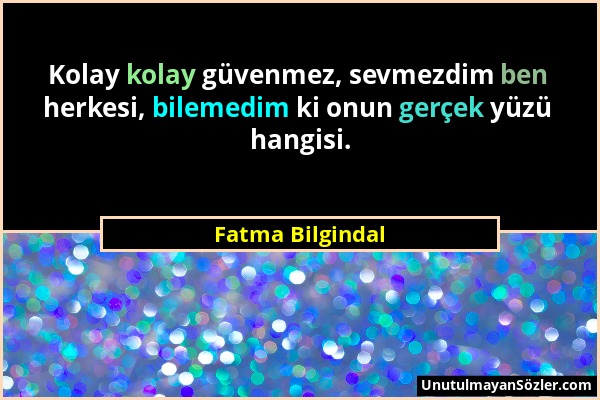 Fatma Bilgindal - Kolay kolay güvenmez, sevmezdim ben herkesi, bilemedim ki onun gerçek yüzü hangisi....