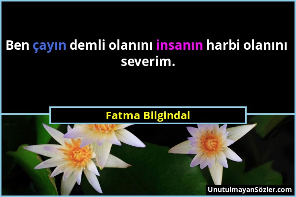 Fatma Bilgindal - Ben çayın demli olanını insanın harbi olanını severim....