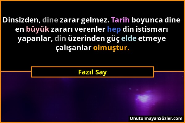 Fazıl Say - Dinsizden, dine zarar gelmez. Tarih boyunca dine en büyük zararı verenler hep din istismarı yapanlar, din üzerinden güç elde etmeye çalışa...