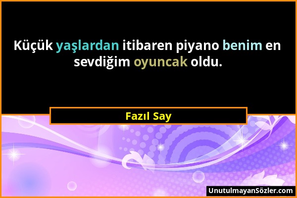 Fazıl Say - Küçük yaşlardan itibaren piyano benim en sevdiğim oyuncak oldu....