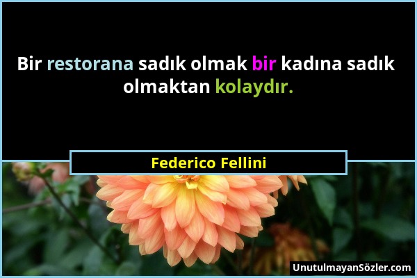 Federico Fellini - Bir restorana sadık olmak bir kadına sadık olmaktan kolaydır....