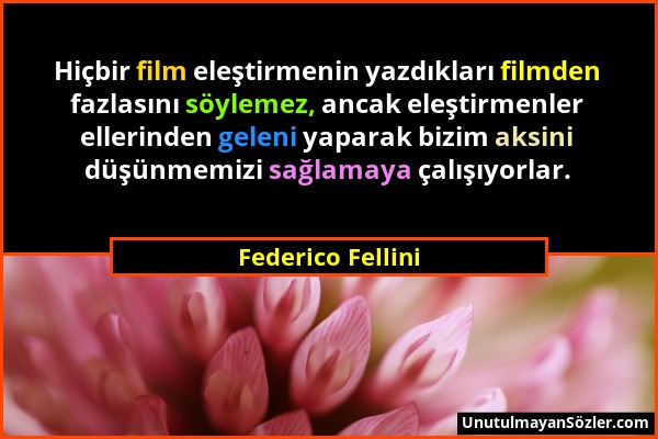 Federico Fellini - Hiçbir film eleştirmenin yazdıkları filmden fazlasını söylemez, ancak eleştirmenler ellerinden geleni yaparak bizim aksini düşünmem...