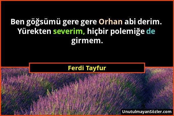 Ferdi Tayfur - Ben göğsümü gere gere Orhan abi derim. Yürekten severim, hiçbir polemiğe de girmem....