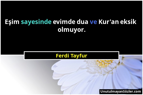 Ferdi Tayfur - Eşim sayesinde evimde dua ve Kur'an eksik olmuyor....