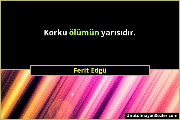 Ferit Edgü - Korku ölümün yarısıdır....