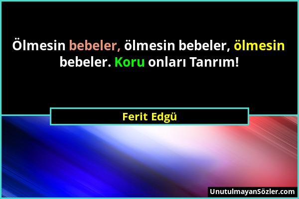 Ferit Edgü - Ölmesin bebeler, ölmesin bebeler, ölmesin bebeler. Koru onları Tanrım!...