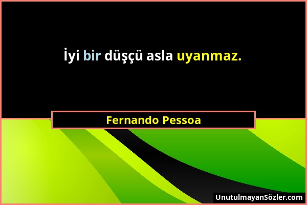 Fernando Pessoa - İyi bir düşçü asla uyanmaz....