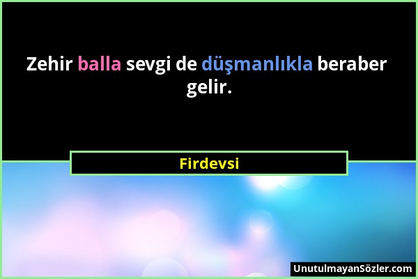 Firdevsi - Zehir balla sevgi de düşmanlıkla beraber gelir....