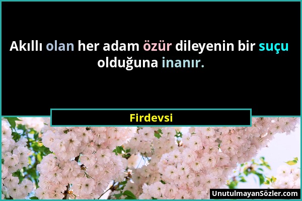 Firdevsi - Akıllı olan her adam özür dileyenin bir suçu olduğuna inanır....