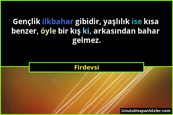 Firdevsi - Gençlik ilkbahar gibidir, yaşlılık ise kısa benzer, öyle bir kış ki, arkasından bahar gelmez....