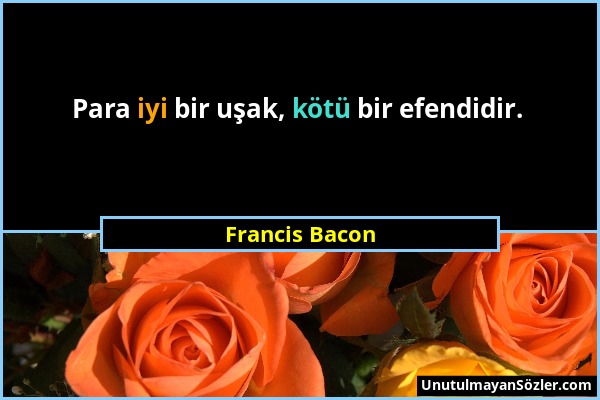 Francis Bacon - Para iyi bir uşak, kötü bir efendidir....