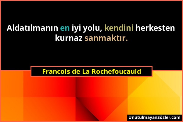 Francois de La Rochefoucauld - Aldatılmanın en iyi yolu, kendini herkesten kurnaz sanmaktır....