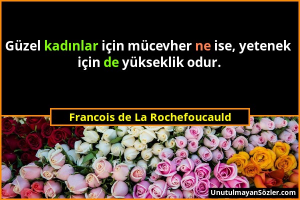 Francois de La Rochefoucauld - Güzel kadınlar için mücevher ne ise, yetenek için de yükseklik odur....