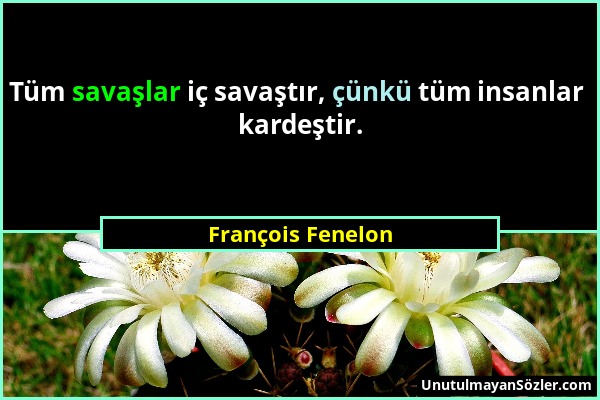 François Fenelon - Tüm savaşlar iç savaştır, çünkü tüm insanlar kardeştir....