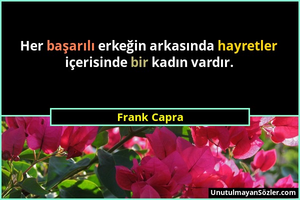 Frank Capra - Her başarılı erkeğin arkasında hayretler içerisinde bir kadın vardır....