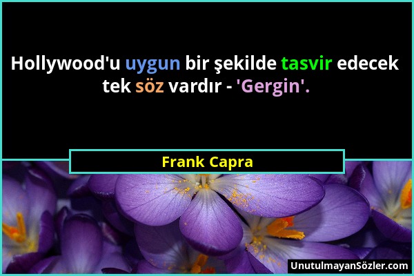 Frank Capra - Hollywood'u uygun bir şekilde tasvir edecek tek söz vardır - 'Gergin'....