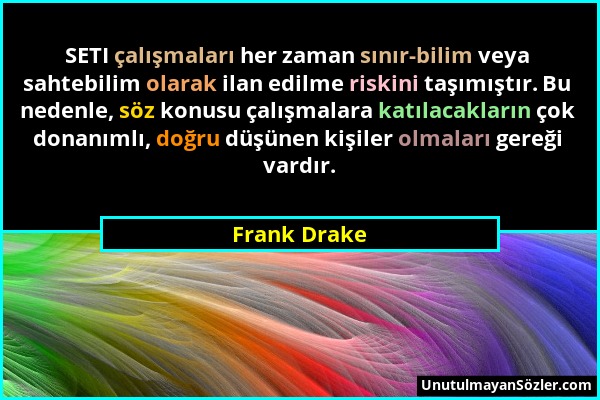 Frank Drake - SETI çalışmaları her zaman sınır-bilim veya sahtebilim olarak ilan edilme riskini taşımıştır. Bu nedenle, söz konusu çalışmalara katılac...