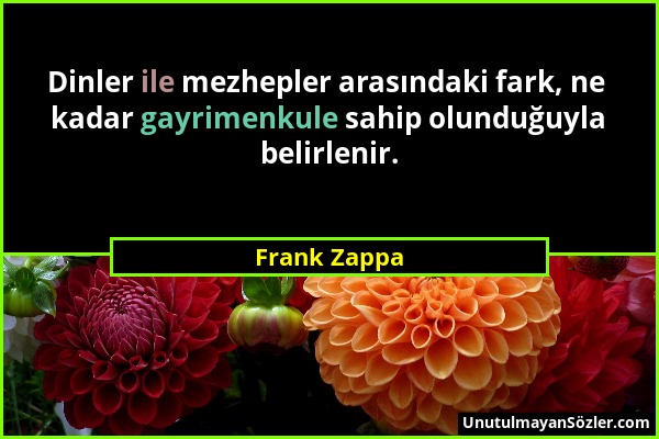 Frank Zappa - Dinler ile mezhepler arasındaki fark, ne kadar gayrimenkule sahip olunduğuyla belirlenir....