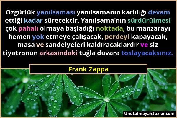 Frank Zappa - Özgürlük yanılsaması yanılsamanın karlılığı devam ettiği kadar sürecektir. Yanılsama'nın sürdürülmesi çok pahalı olmaya başladığı noktad...