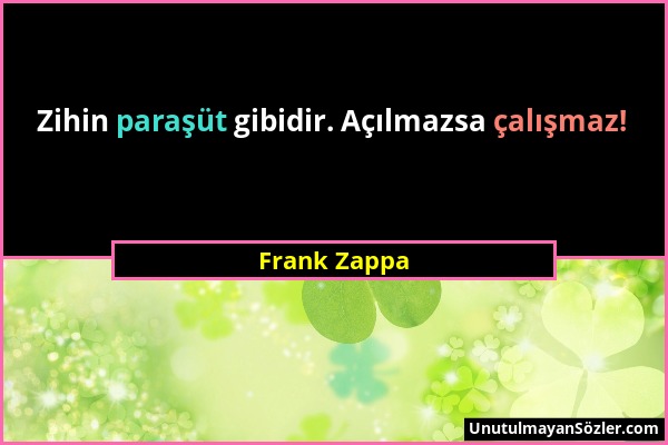 Frank Zappa - Zihin paraşüt gibidir. Açılmazsa çalışmaz!...