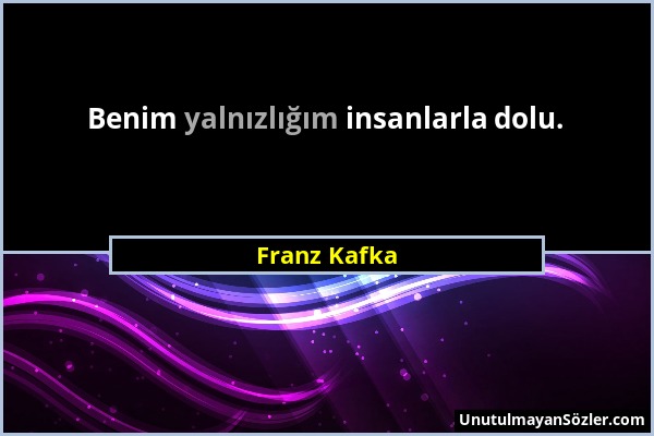 Franz Kafka - Benim yalnızlığım insanlarla dolu....