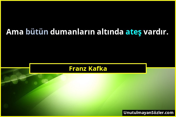 Franz Kafka - Ama bütün dumanların altında ateş vardır....