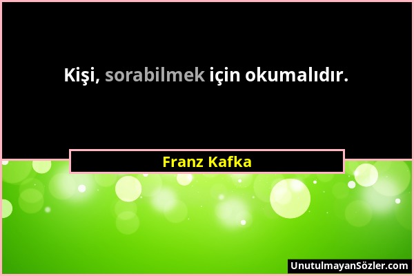 Franz Kafka - Kişi, sorabilmek için okumalıdır....