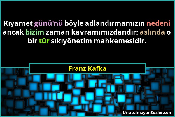 Franz Kafka - Kıyamet günü'nü böyle adlandırmamızın nedeni ancak bizim zaman kavramımızdandır; aslında o bir tür sıkıyönetim mahkemesidir....