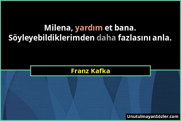 Franz Kafka - Milena, yardım et bana. Söyleyebildiklerimden daha fazlasını anla....