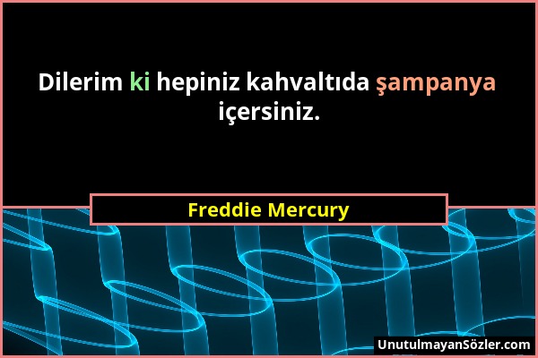 Freddie Mercury - Dilerim ki hepiniz kahvaltıda şampanya içersiniz....