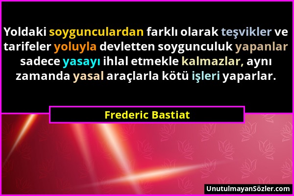 Frederic Bastiat - Yoldaki soygunculardan farklı olarak teşvikler ve tarifeler yoluyla devletten soygunculuk yapanlar sadece yasayı ihlal etmekle kalm...