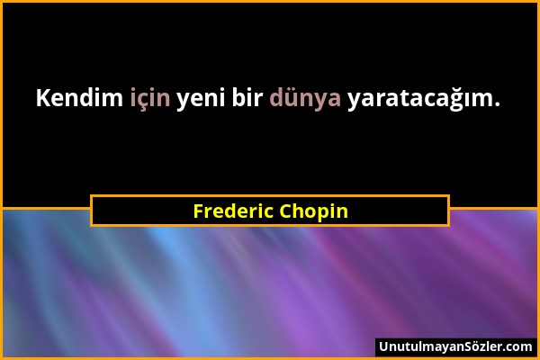 Frederic Chopin - Kendim için yeni bir dünya yaratacağım....