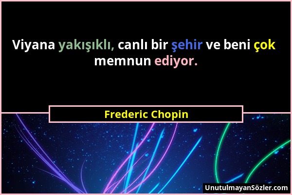 Frederic Chopin - Viyana yakışıklı, canlı bir şehir ve beni çok memnun ediyor....
