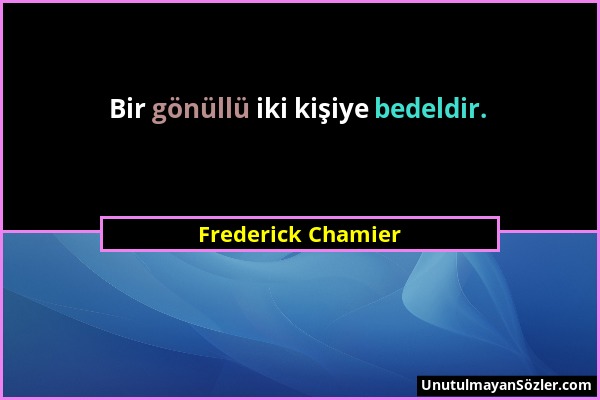 Frederick Chamier - Bir gönüllü iki kişiye bedeldir....