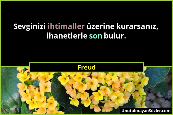 Freud - Sevginizi ihtimaller üzerine kurarsanız, ihanetlerle son bulur....