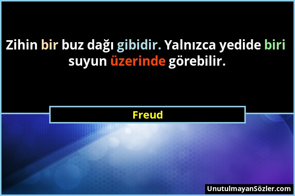 Freud - Zihin bir buz dağı gibidir. Yalnızca yedide biri suyun üzerinde görebilir....