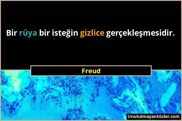 Freud - Bir rüya bir isteğin gizlice gerçekleşmesidir....