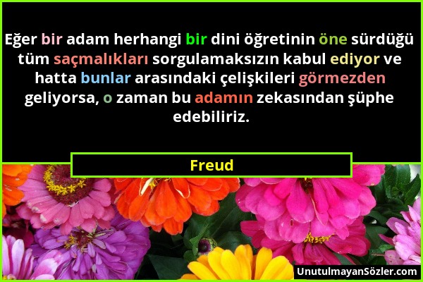 Freud - Eğer bir adam herhangi bir dini öğretinin öne sürdüğü tüm saçmalıkları sorgulamaksızın kabul ediyor ve hatta bunlar arasındaki çelişkileri gör...