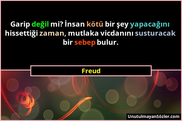 Freud - Garip değil mi? İnsan kötü bir şey yapacağını hissettiği zaman, mutlaka vicdanını susturacak bir sebep bulur....