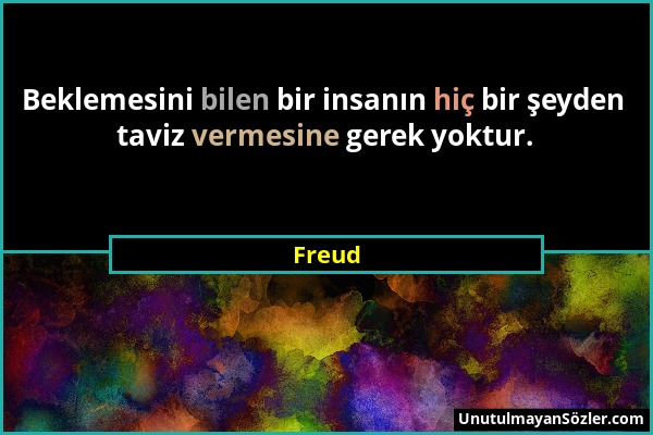 Freud - Beklemesini bilen bir insanın hiç bir şeyden taviz vermesine gerek yoktur....