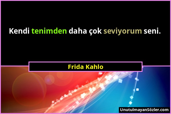 Frida Kahlo - Kendi tenimden daha çok seviyorum seni....