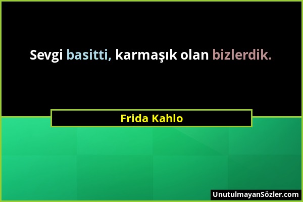 Frida Kahlo - Sevgi basitti, karmaşık olan bizlerdik....