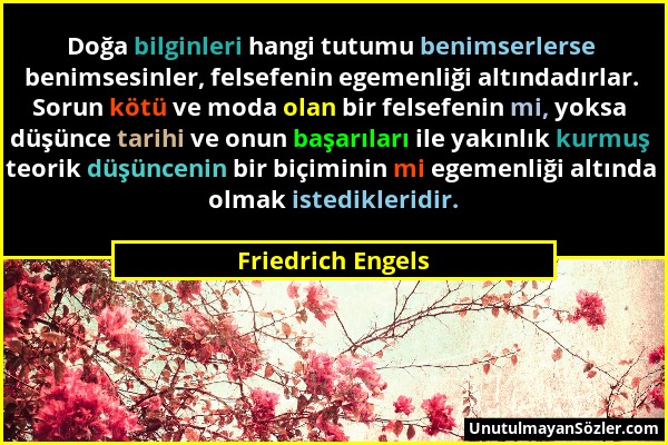 Friedrich Engels - Doğa bilginleri hangi tutumu benimserlerse benimsesinler, felsefenin egemenliği altındadırlar. Sorun kötü ve moda olan bir felsefen...